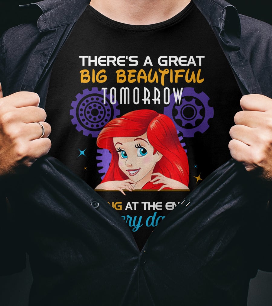 There's A Great Big Beautiful Tomorrow Shining At The End Of Every Day Ariel T-Shirt