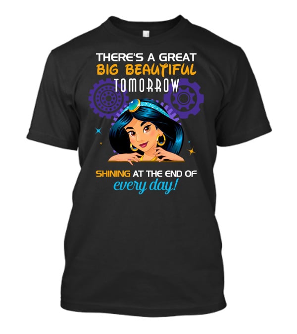There's A Great Big Beautiful Tomorrow Shining At The End Of Every Day Jasmine T-Shirt