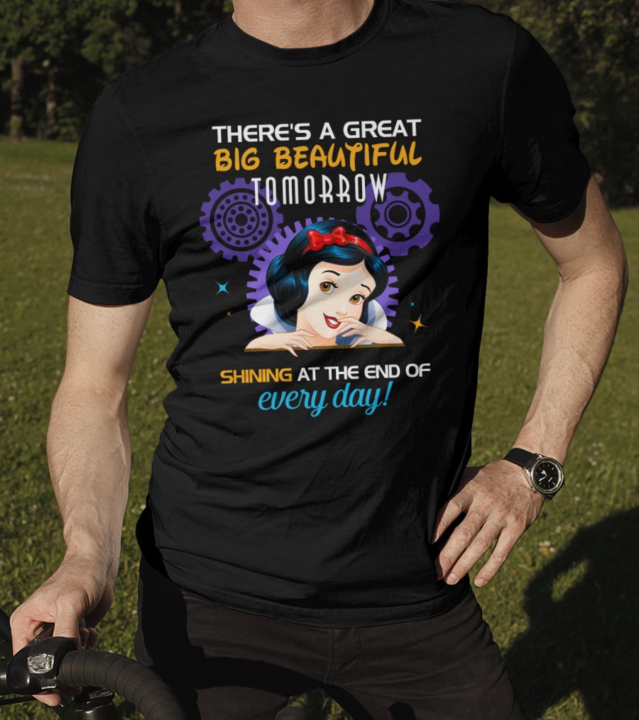 There's A Great Big Beautiful Tomorrow Shining At The End Of Every Day Snow White T-Shirt