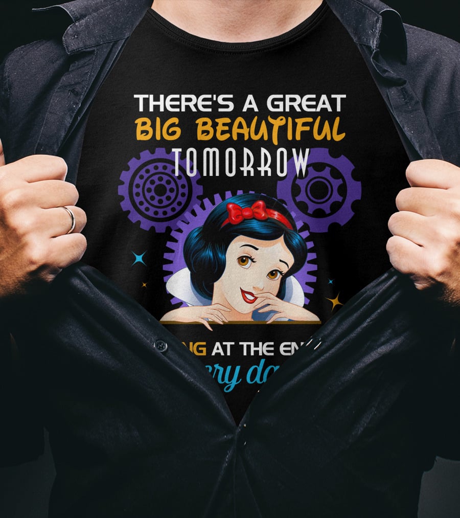 There's A Great Big Beautiful Tomorrow Shining At The End Of Every Day Snow White T-Shirt