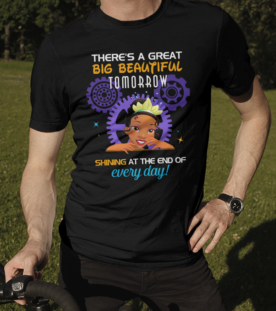 There's A Great Big Beautiful Tomorrow Shining At The End Of Every Day Tiana T-Shirt