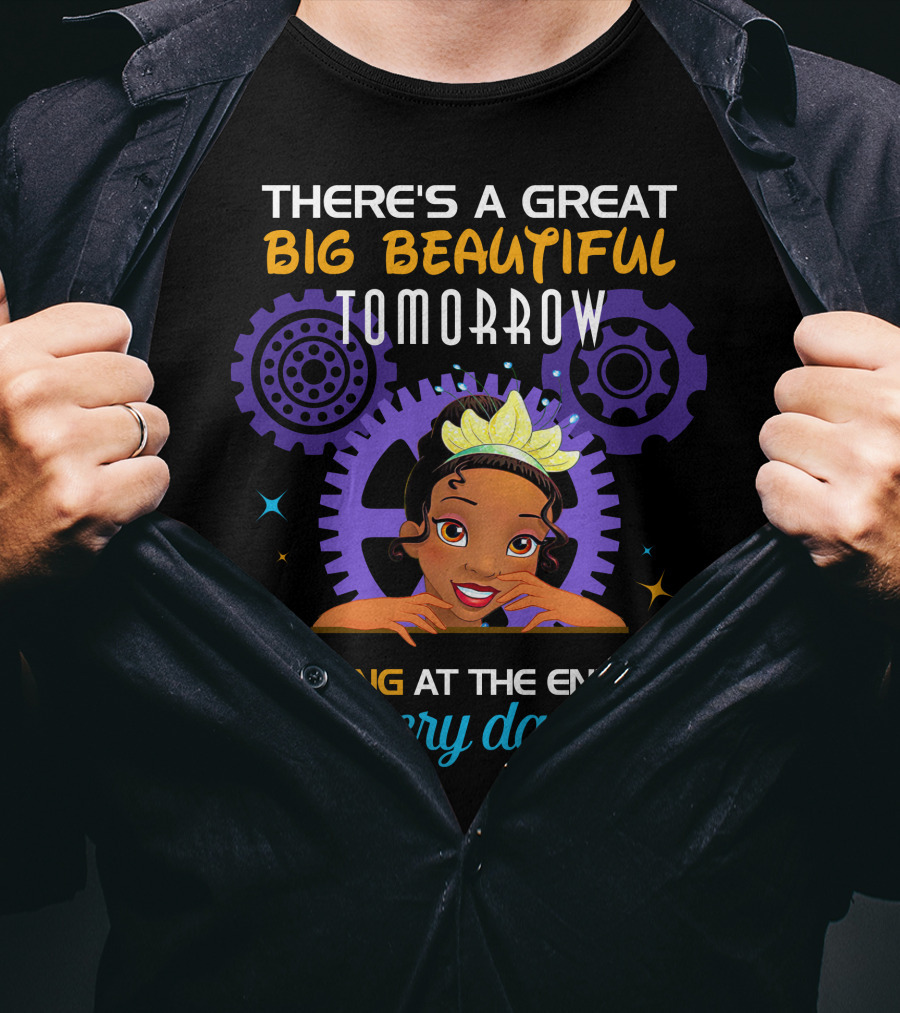 There's A Great Big Beautiful Tomorrow Shining At The End Of Every Day Tiana T-Shirt