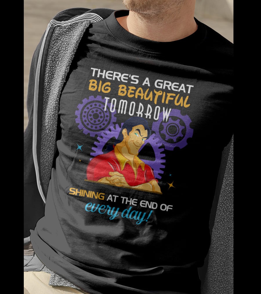There's A Great Big Beautiful Tomorrow Shining At The End Of Every Day Gatons T-Shirt
