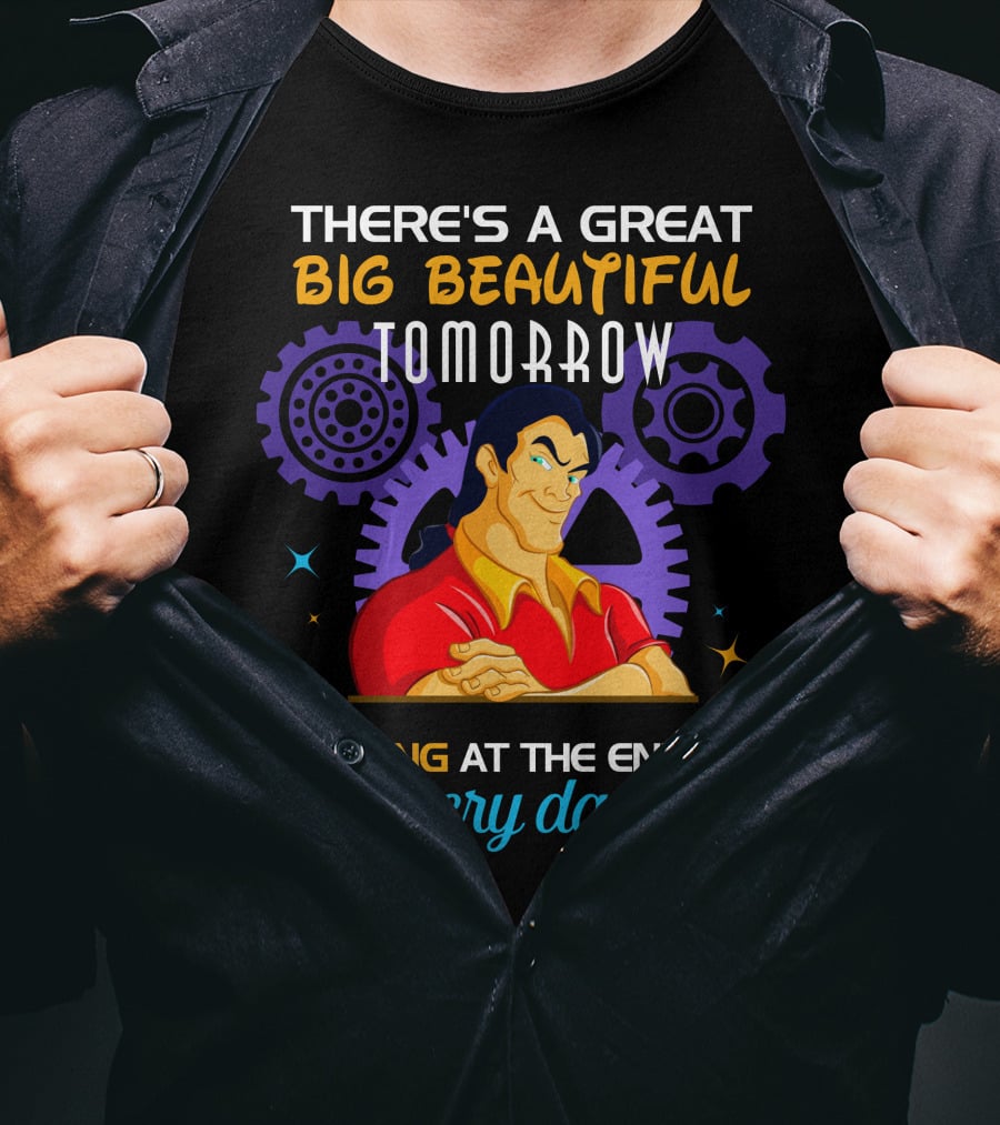 There's A Great Big Beautiful Tomorrow Shining At The End Of Every Day Gatons T-Shirt