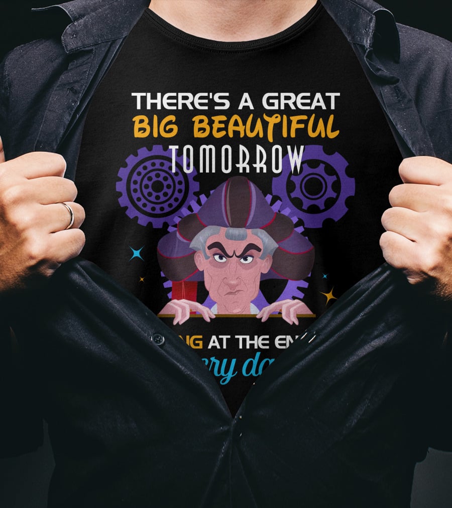 There's A Great Big Beautiful Tomorrow Shining At The End Of Every Day Claude Frollo T-Shirt