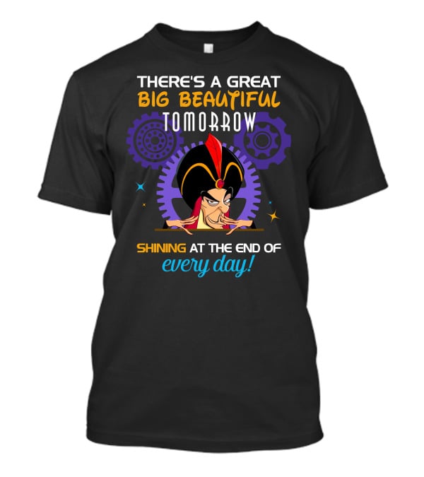 There's A Great Big Beautiful Tomorrow Shining At The End Of Every Day Jafar T-Shirt