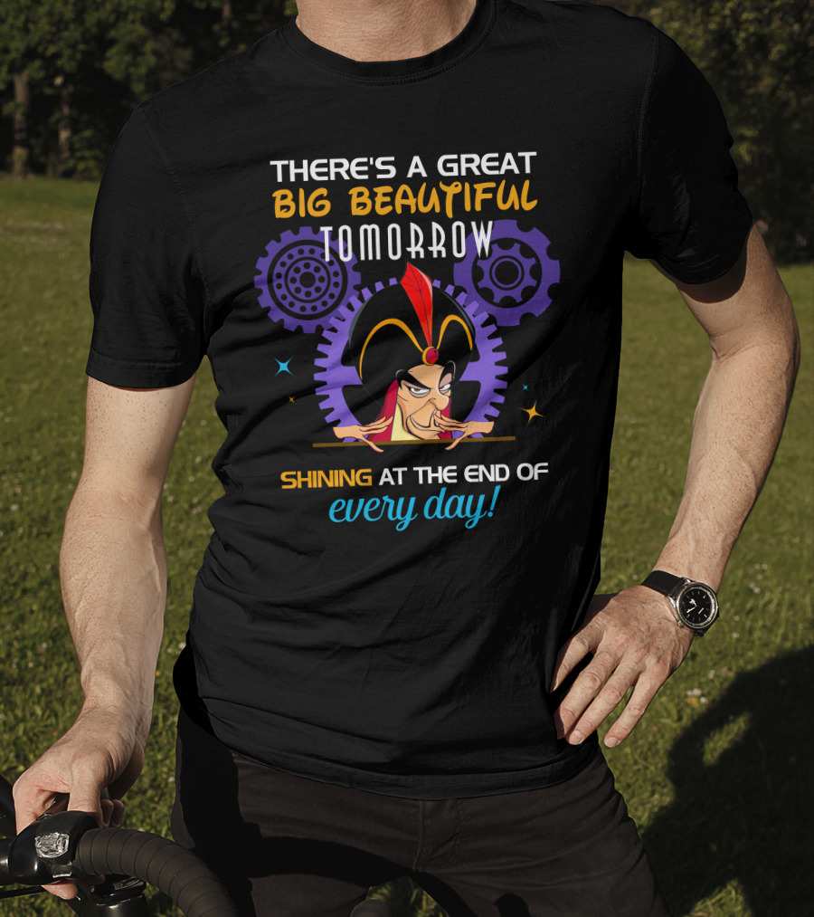 There's A Great Big Beautiful Tomorrow Shining At The End Of Every Day Jafar T-Shirt