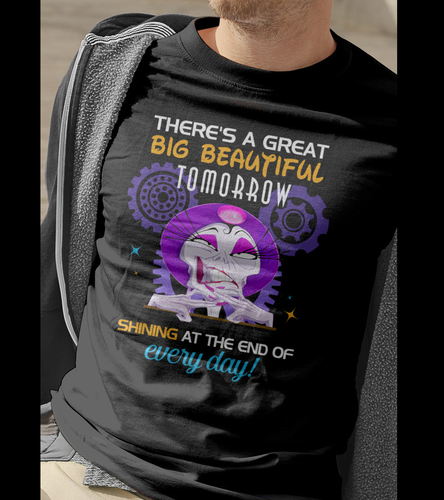 There's A Great Big Beautiful Tomorrow Shining At The End Of Every Day Yzma T-Shirt