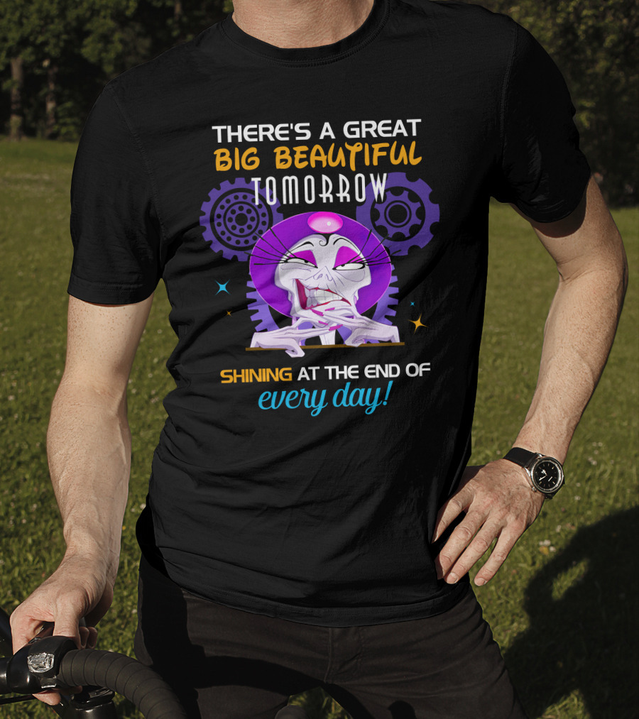 There's A Great Big Beautiful Tomorrow Shining At The End Of Every Day Yzma T-Shirt