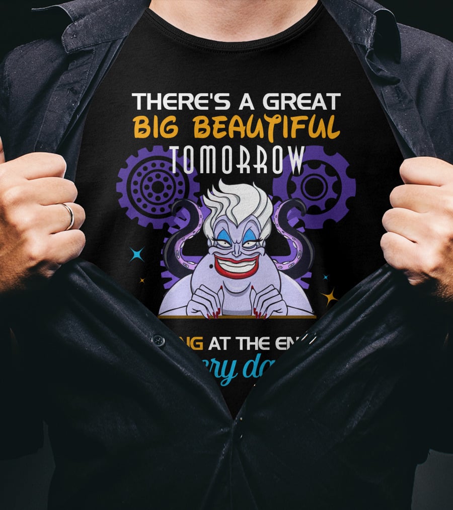 There's A Great Big Beautiful Tomorrow Shining At The End Of Every Day Ursula T-Shirt