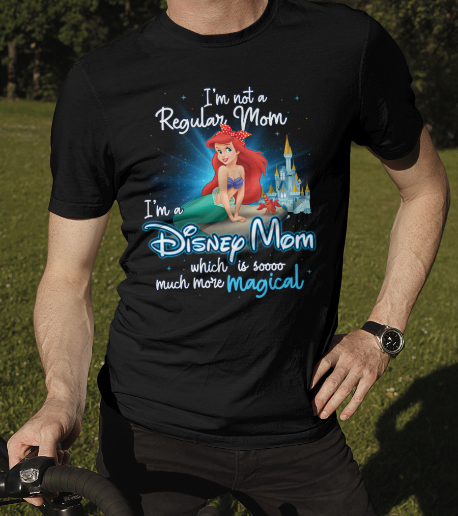 I'm Not A Regular Mom I'm A Disney Mom Ariel Soooo Much More Magical T-Shirt