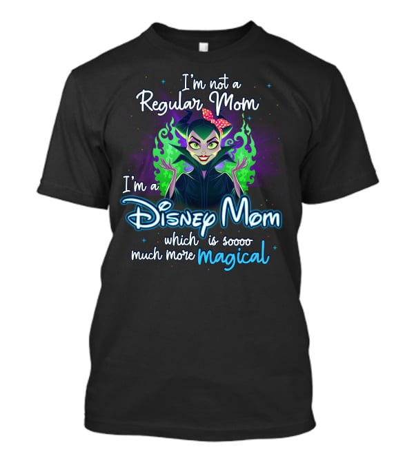 I'm Not A Regular Mom I'm A Disney Mom Which Is Soooo Much More Magical T-Shirt