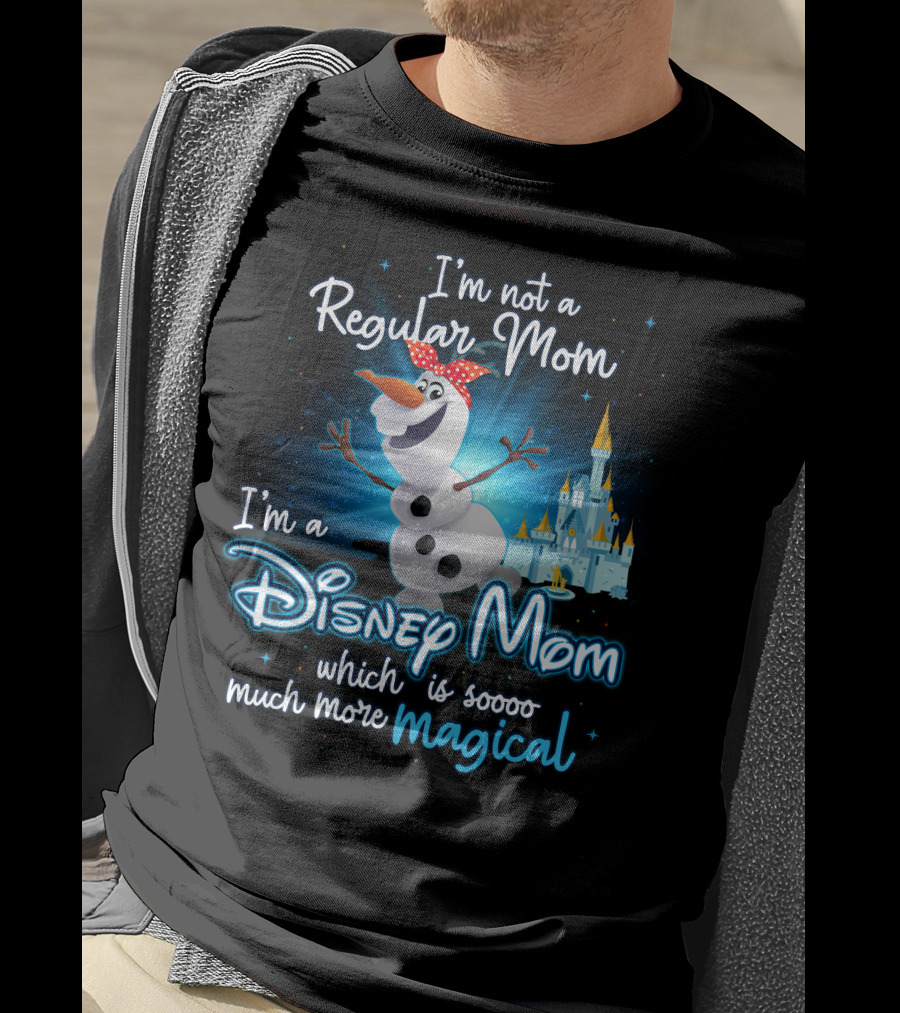 I'm Not A Regular Mom I'm A Disney Mom Which Is Soooo Much More Magical Olaf T-Shirt