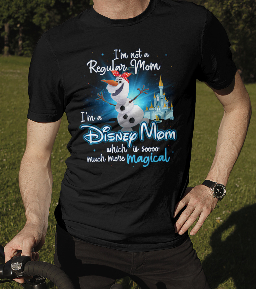 I'm Not A Regular Mom I'm A Disney Mom Which Is Soooo Much More Magical Olaf T-Shirt