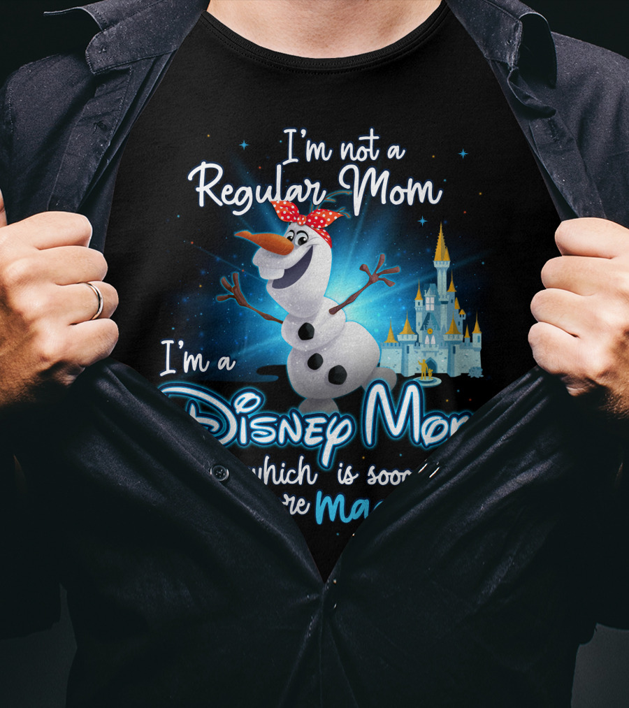 I'm Not A Regular Mom I'm A Disney Mom Which Is Soooo Much More Magical Olaf T-Shirt