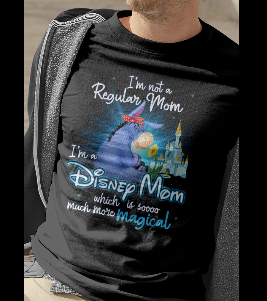 I'm Not A Regular Mom I'm A Disney Mom Which Is Soooo Much More Magical Eeyore T-Shirt