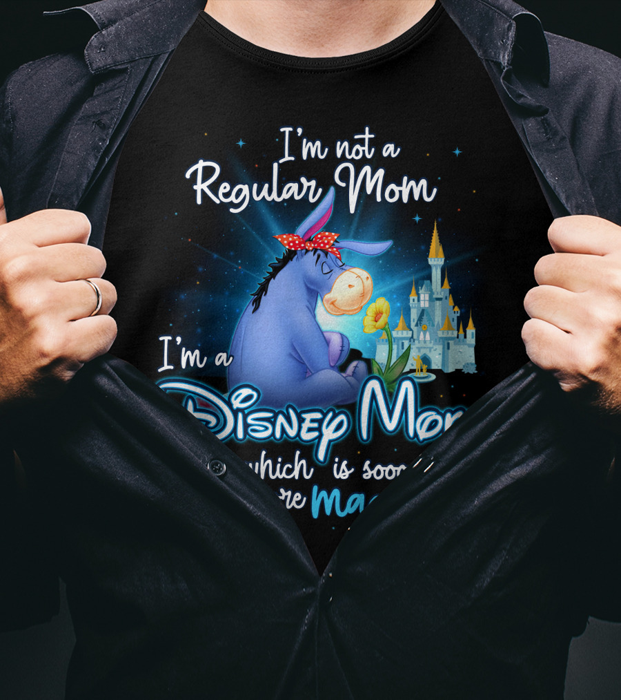 I'm Not A Regular Mom I'm A Disney Mom Which Is Soooo Much More Magical Eeyore T-Shirt