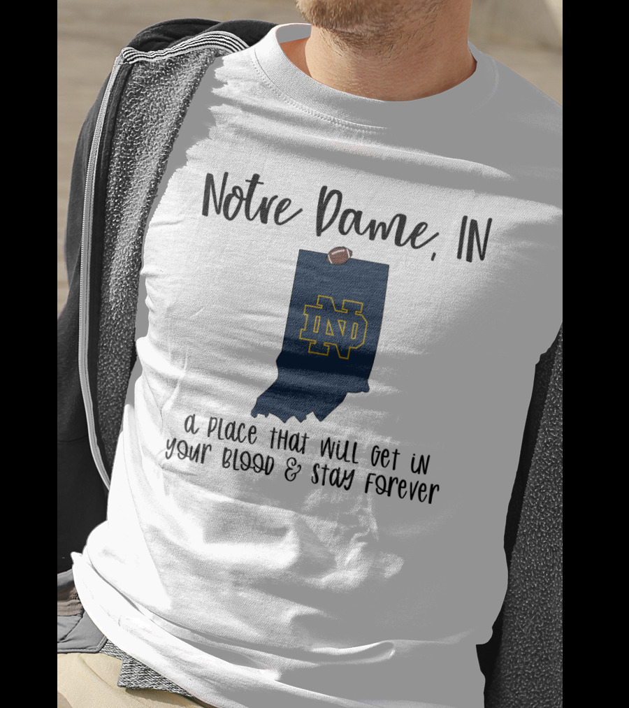 Notre Dame IN ND Logo A Place That Will Get In Your Blood And Stay Forever T-Shirt