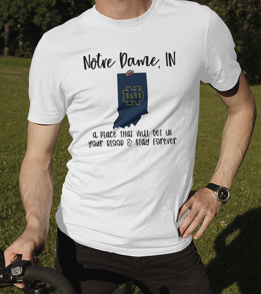 Notre Dame IN ND Logo A Place That Will Get In Your Blood And Stay Forever T-Shirt