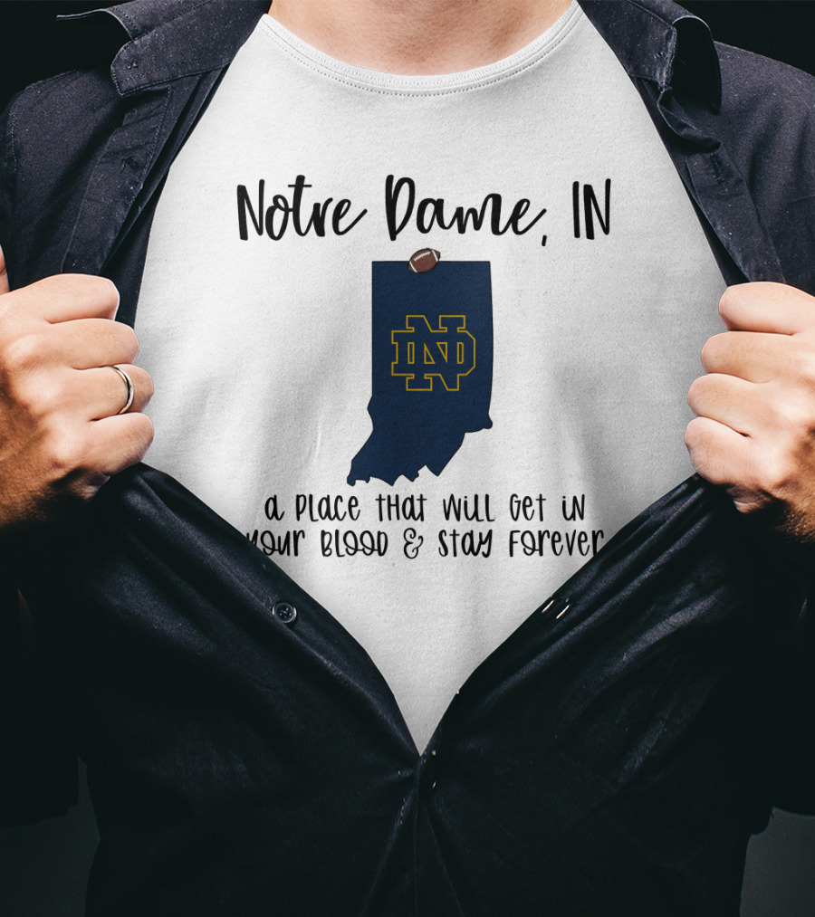 Notre Dame IN ND Logo A Place That Will Get In Your Blood And Stay Forever T-Shirt