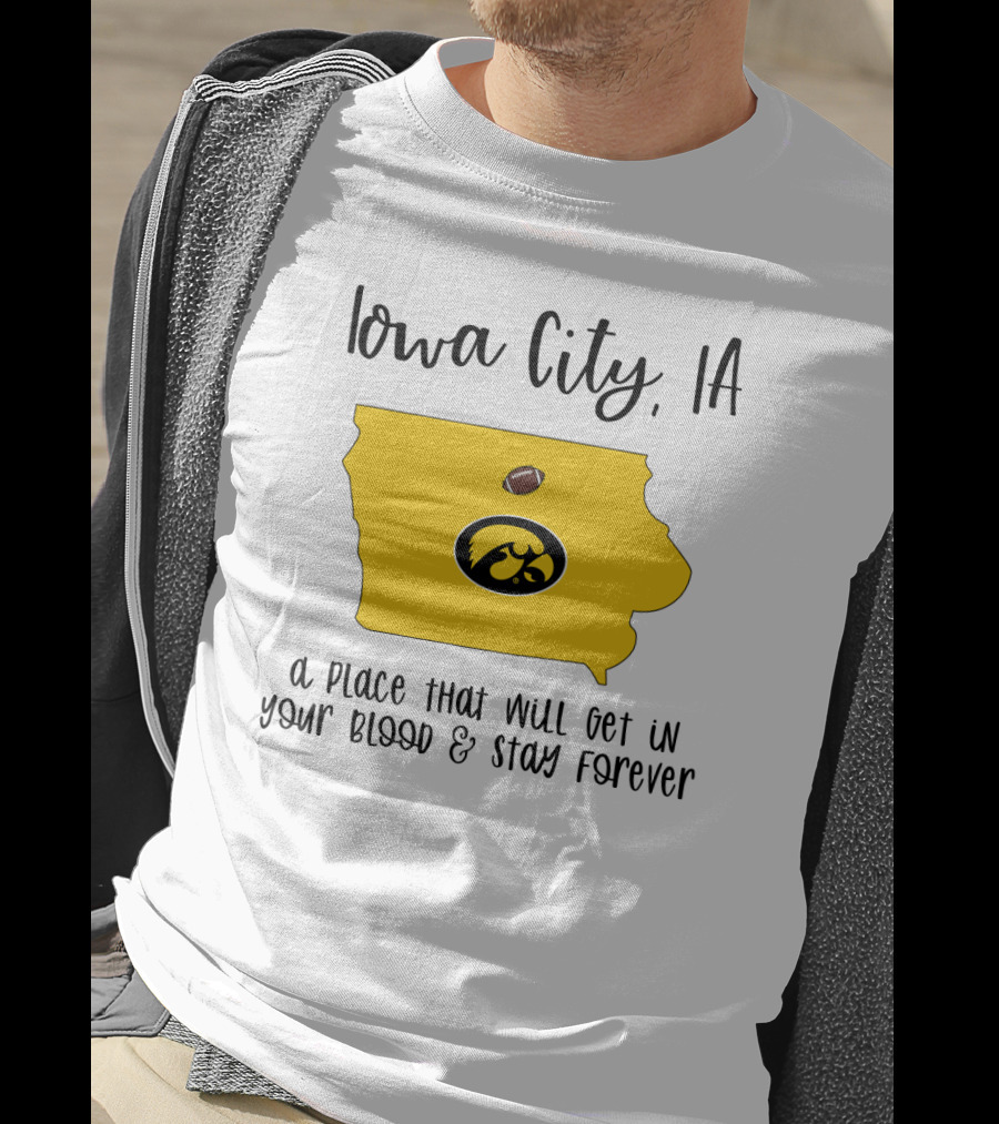 Iowa City IA Hawkeyes Football A Place That Will Get In Your Blood And Stay Forever T-Shirt