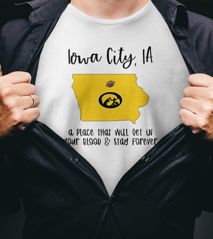 Iowa City IA Hawkeyes Football A Place That Will Get In Your Blood And Stay Forever T-Shirt