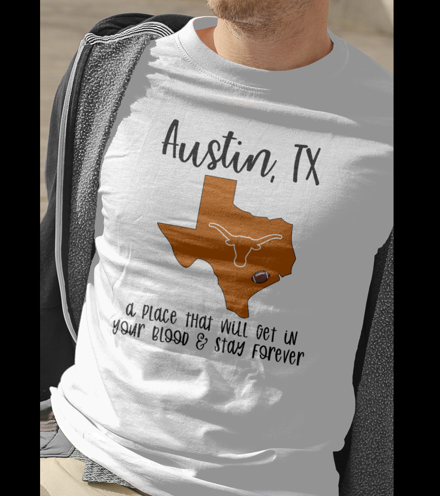 Austin TX Texas Longhorns A Place That Will Get In Your Blood And Stay Forever T-Shirt