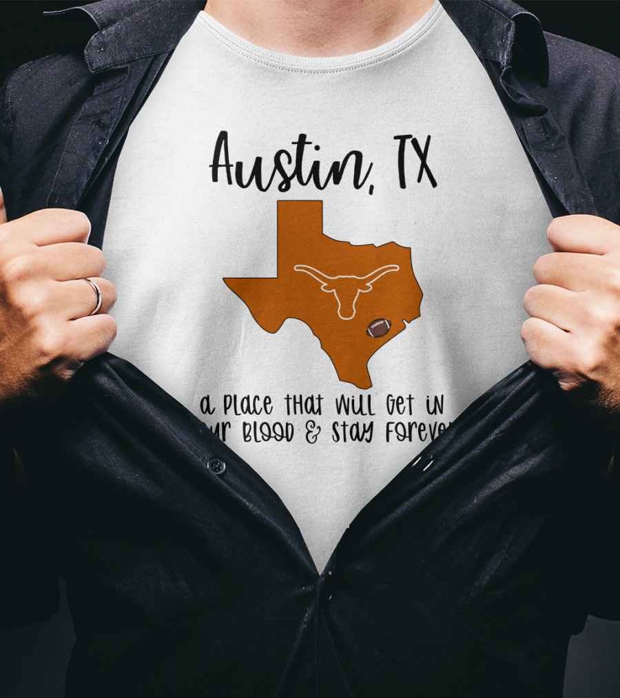 Austin TX Texas Longhorns A Place That Will Get In Your Blood And Stay Forever T-Shirt