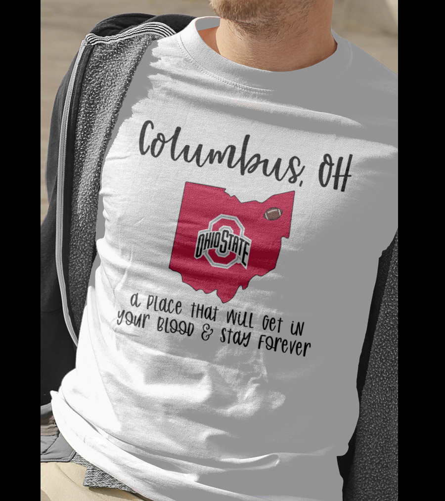 Columbus OH Ohio State Buckeyes A Place That Will Get In Your Blood And Stay Forever T-Shirt