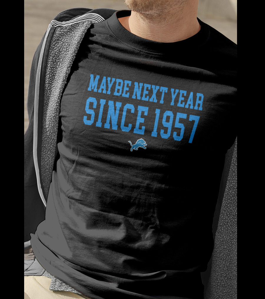 Maybe Next Year Since 1957 Detroit Lions T-Shirt