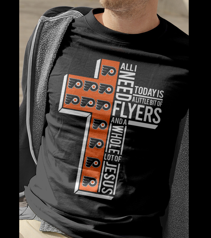 All I Need Today Is A Little Bit Of Flyers And A Whole Lot Of Jesus T-Shirt