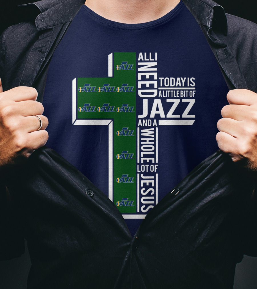 All I Need Today Is A Little Bit Of Jazz And A Whole Lot Of Jesus Utah Jazz T-Shirt