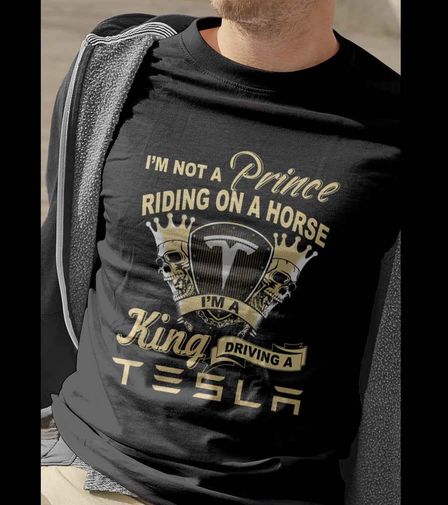 I'm Not A Prince Riding On A Horse I'm A King Driving A Tesla T-Shirt