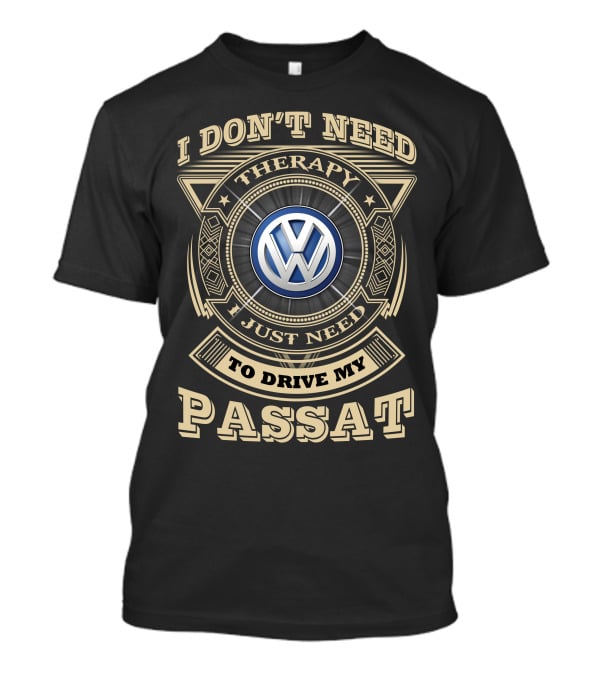 I Don't Need Therapy I Just Need To Drive My Passat Volkswagen T-Shirt