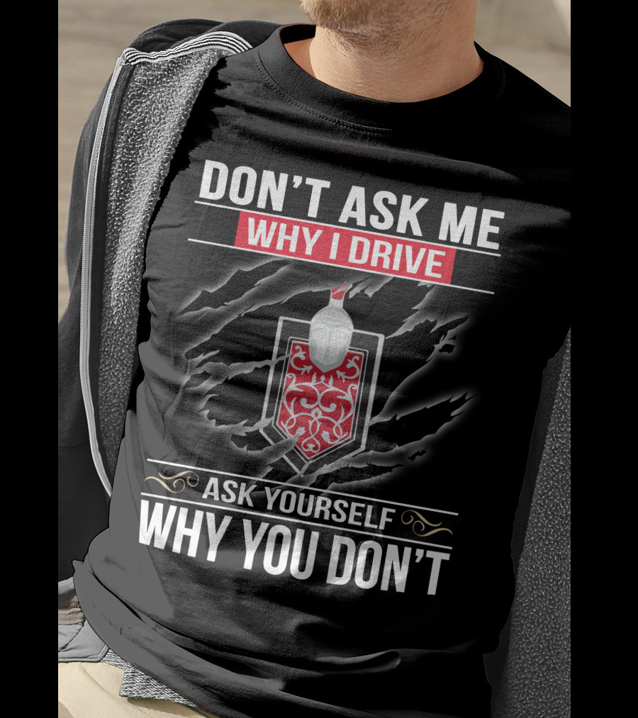 Don't Ask ME Why I Drive Ask Yourself Why You Don't Monte Carlo 02 T-Shirt