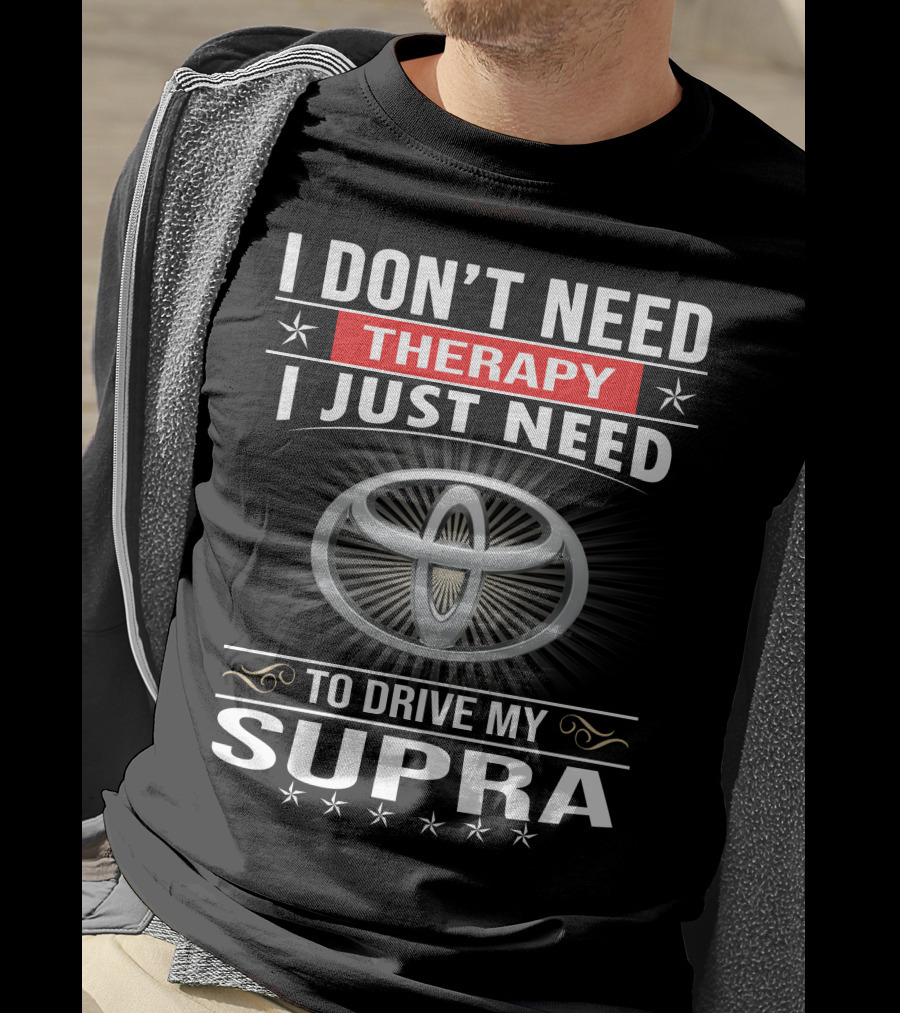 I Don't Need Therapy I Just Need To Drive My Supra Toyota T-Shirt