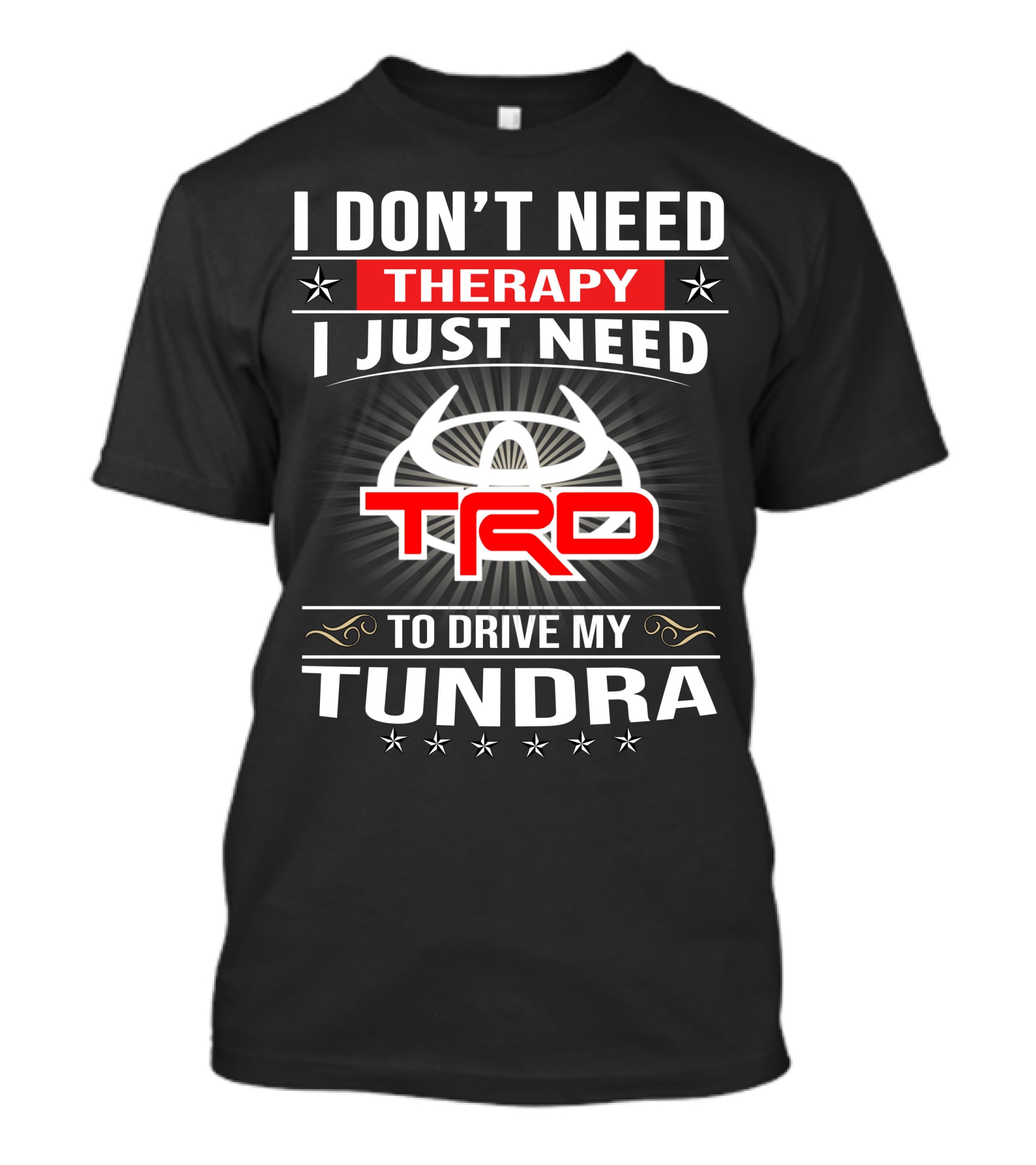 I Don't Need Therapy I Just Need TRD To Drive My Tundra T-Shirt