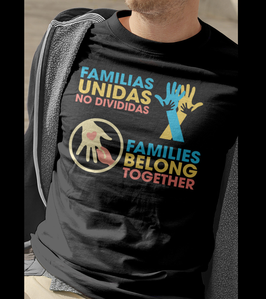 Familias Unidas No Divididas Families Belong Together T-Shirt