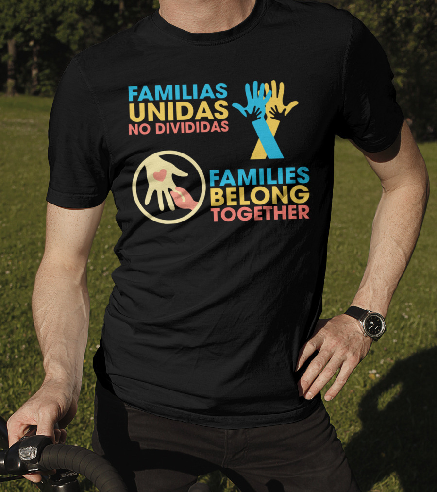 Familias Unidas No Divididas Families Belong Together T-Shirt
