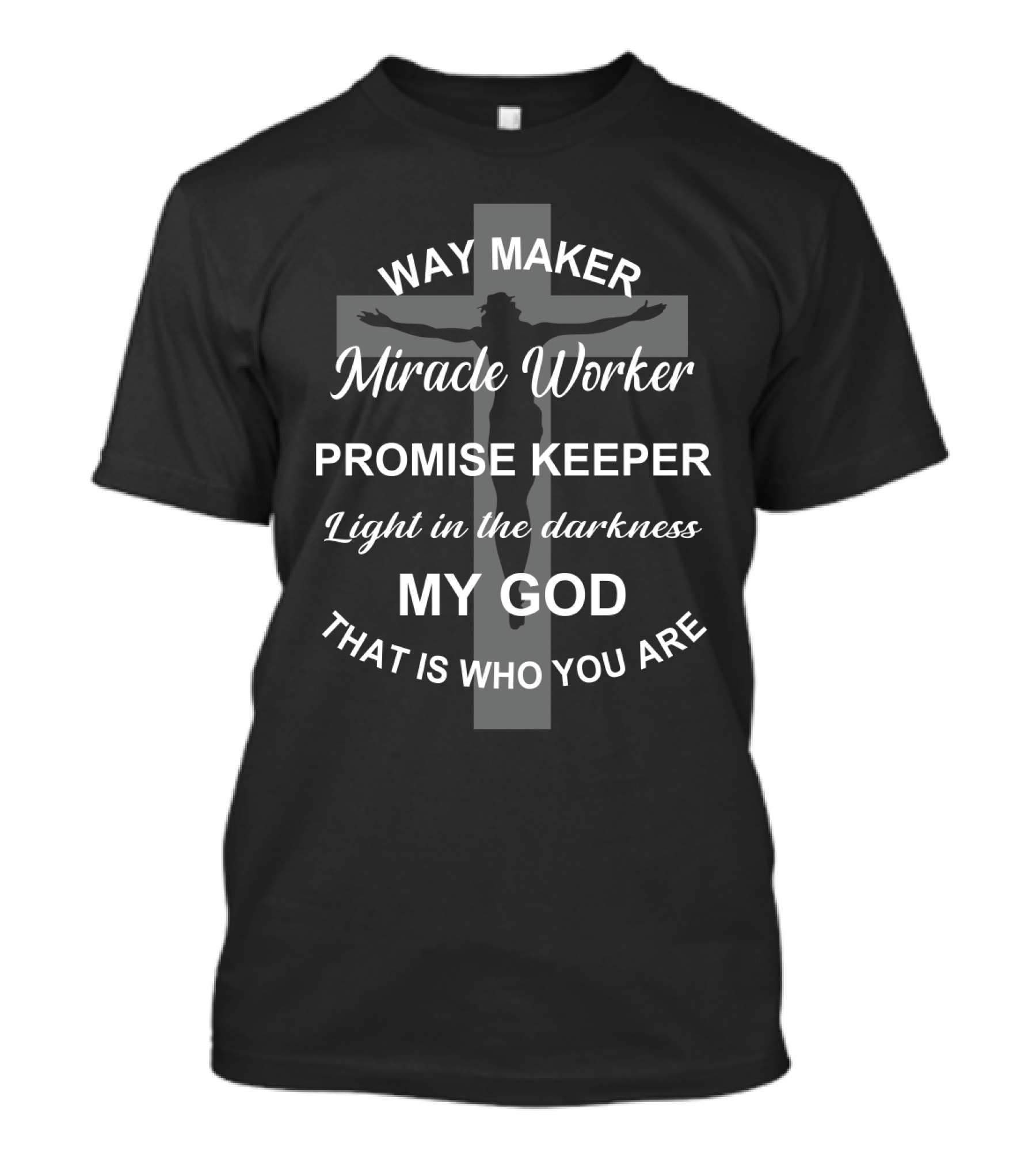 Way Maker Miracle Worker Promise Keeper Light In The Darkness My God That Is Who You Are T-Shirt