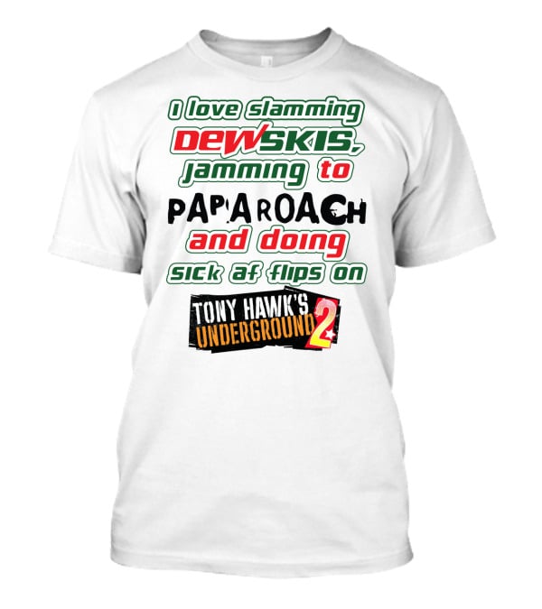 I Love Slamming Dewskis Jamming To Papa Roach And Doing Sick AF Flips On Tony Hawk's Underground 2 T-Shirt