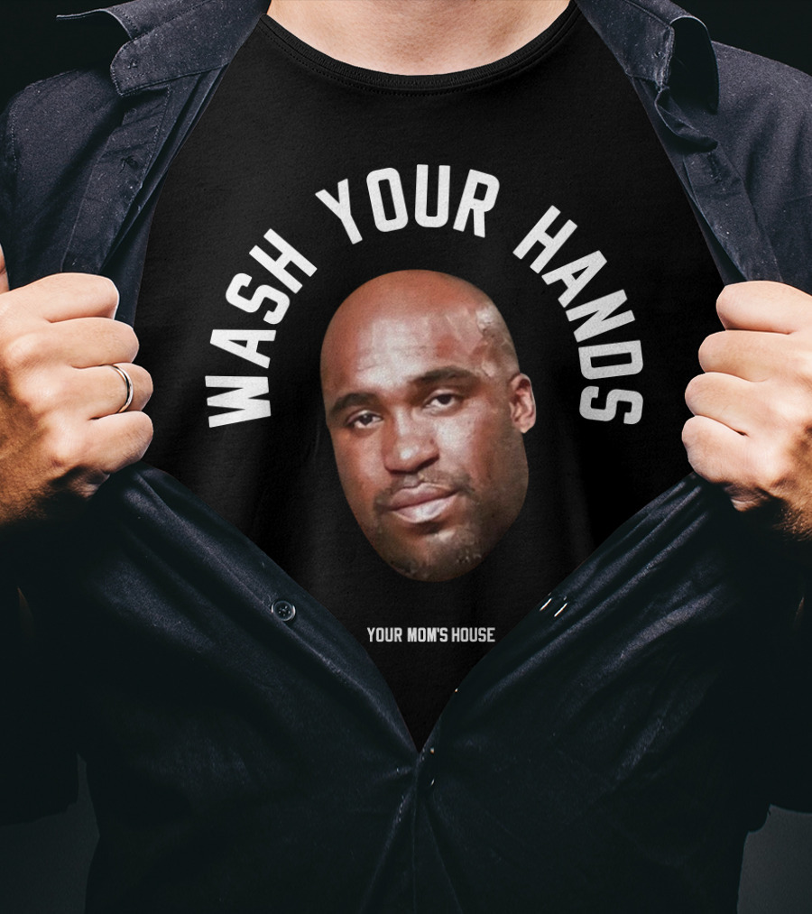 Wash Your Hands Your Mom's House T-Shirt