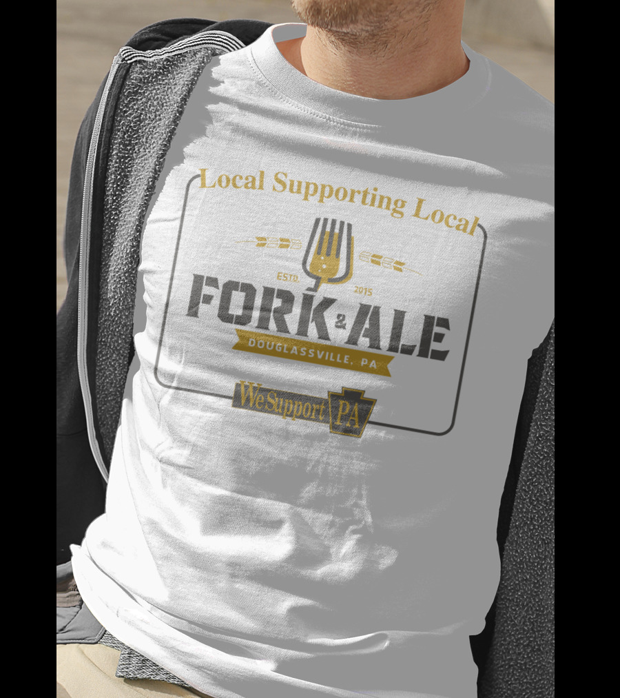 Local Supporting Local Fork And Ale Douglassville PA We Support PA T-Shirt