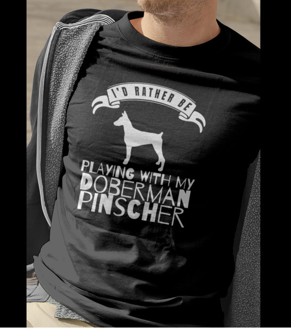 I Would Rather Be Playing With My Doberman Pinscher T-Shirt