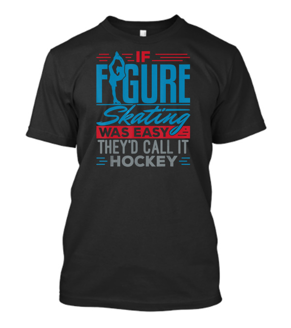If Figure Skating Was Easy They'd Call It Hockey T-Shirt