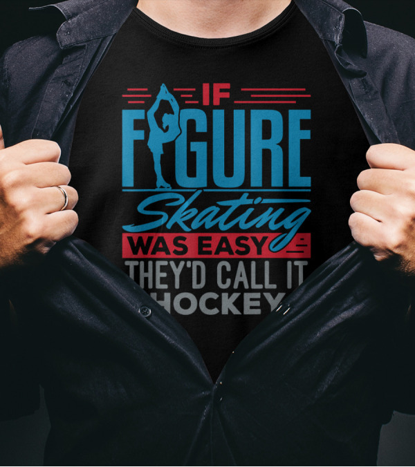 If Figure Skating Was Easy They'd Call It Hockey T-Shirt