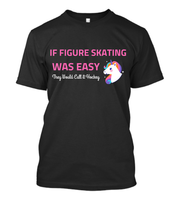 If Figure Skating Was Easy They Would Call It Hockey Unicorn T-Shirt