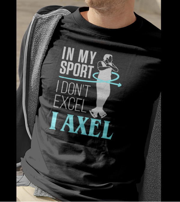 IN MY SPORT I DON'T EXCEL I AXEL T-Shirt