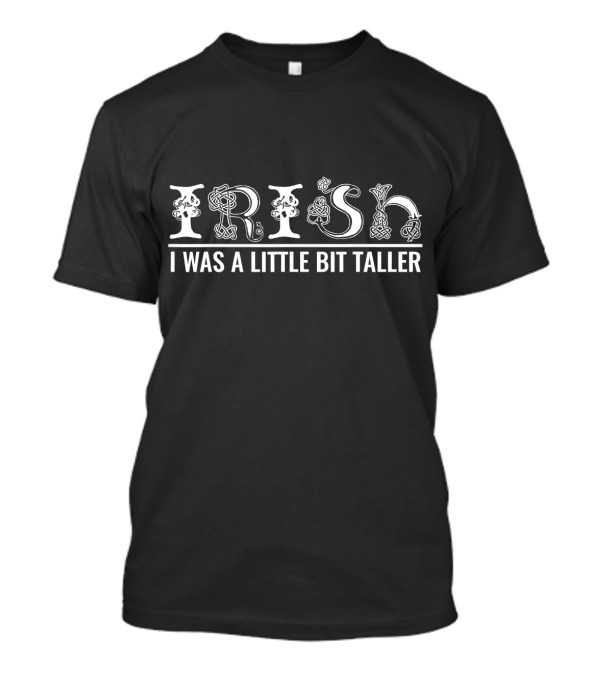 Irish I Was A Little Bit Taller St Patrick T-Shirt