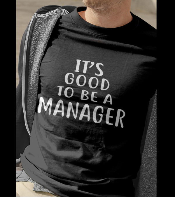 IT'S GOOD TO BE A MANAGER T-Shirt